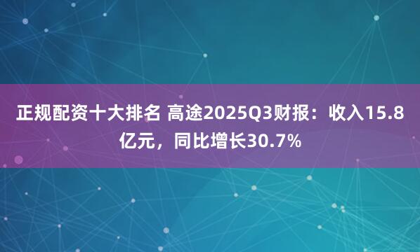正规配资十大排名 高途2025Q3财报：收入15.8亿元，同比增长30.7%